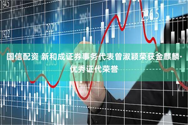 国信配资 新和成证券事务代表曾淑颖荣获金麒麟·优秀证代荣誉